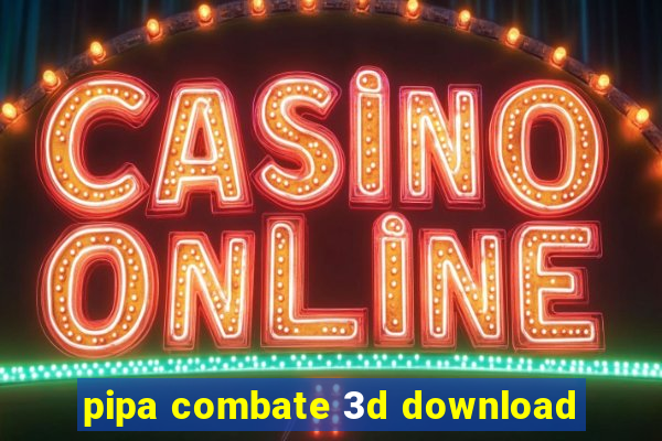 pipa combate 3d download